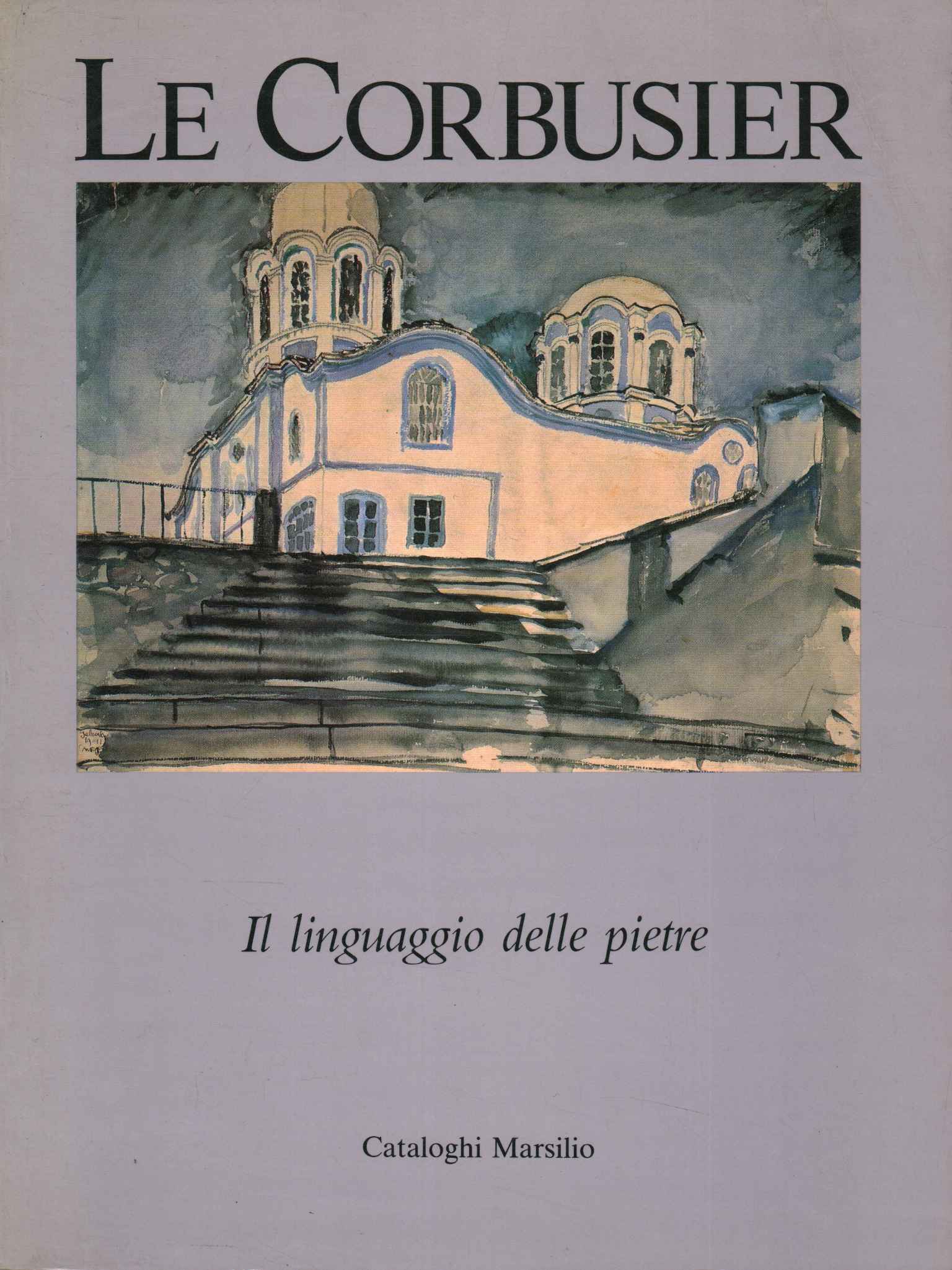 Le Corbusier,Le Corbusier. Il linguaggio delle pietre