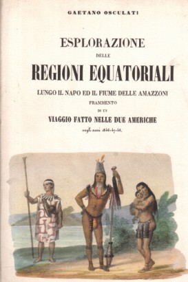 Esplorazione delle regioni equatoriali lungo il Napo ed il Fiume delle Amazzoni