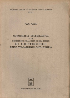 Corografia ecclesiastica o sia descrizione della città e della diocesi di Giustinopoli detto volgarmente Capo d'Istria