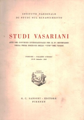 Studi Vasariani. Atti del consegno internazionale per il IV Centenario della prima edizione delle Vite del Vasari