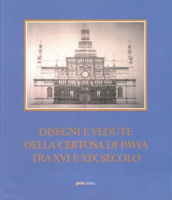 Disegni e vedute della Certosa di Pavia tra XVI e XIX secolo