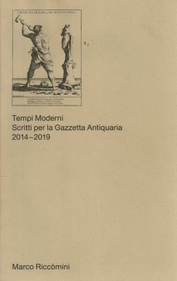 Tempi moderni. Scritti per la Gazzetta Antiquaria 2014-2019