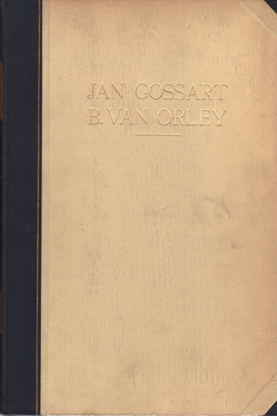 Jan Gossart. Bernart van Orley, Max J. Friedländer