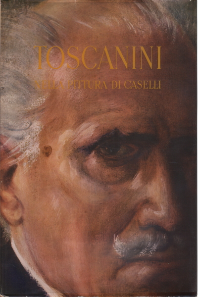 Toscanini in der malerei von Caselli, Orio Vergani Emilio Radius Waldemar George