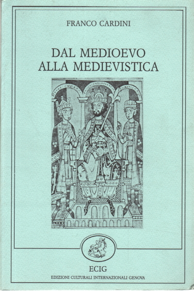 Dal Medioevo alla medievalistica, Franco Cardini,Dal Medioevo alla medievistica