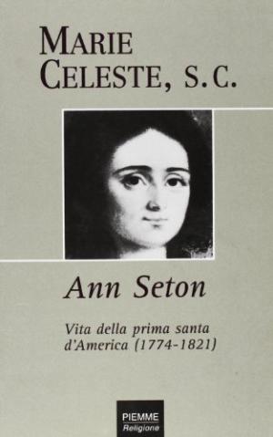 Ann Seton. Vie du premier saint d&apos;Am&#233;rique (1774-1821) | Marie C&#233;leste a utilis&#233; Religion Christianisme