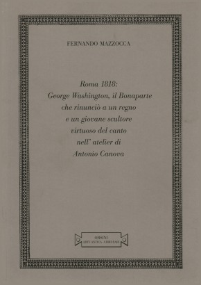 Roma 1818: George Washington, il Bonaparte che rinunciò a un regno e un giovane scultore virtuoso del canto nell'atelier di Antonio Canova