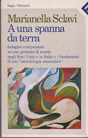 A una spanna da terra - Indagine comparativa su una giornata di scuola negli Stati Uniti e in Italia e i fondamenti di una &quot;metodologia umoristica | Marianella Sclavi usato Scienze umane Pedagogia