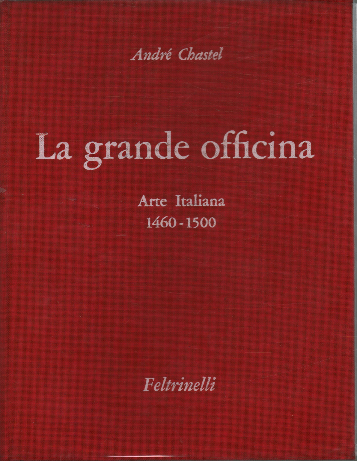 La grande officina. Arte Italiana 1460-1500, André Chastel