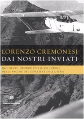 Dai nostri inviati. Inchieste, guerre ed esplorazioni nelle pagine del Corriere della Sera