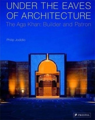 Under the Eaves of Architecture. The Aga Khan: builder and patron