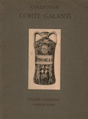 Catalogue des objets d'art ancien. Faïences italiennes, Hispano-Mauresque et Orientales. Tableaux, Pocelaines, Étoffes, Bronzes, Tabatières en or émaillé, Objets variés composant la collection de Mr. le Comte Galanti