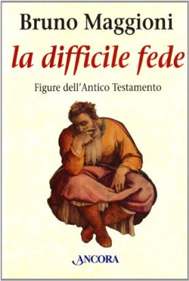 La difficile fede. Dai patriarchi all'esilio (Volume I)